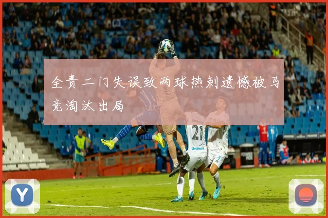 全责二门失误致两球热刺遗憾被马竞淘汰出局