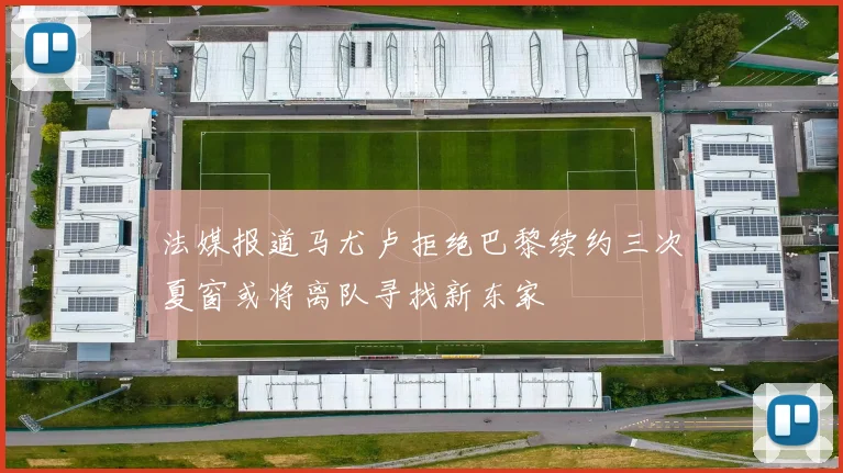 法媒报道马尤卢拒绝巴黎续约三次夏窗或将离队寻找新东家