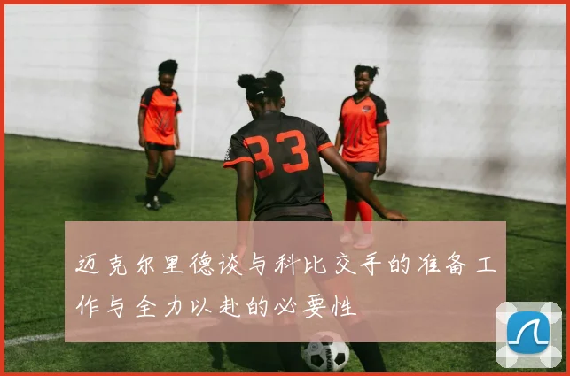 迈克尔里德谈与科比交手的准备工作与全力以赴的必要性
